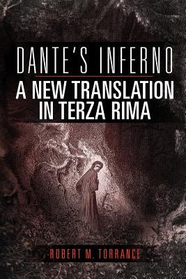 Dante's Inferno, a New Translation in Terza Rima by Torrance, Robert M.