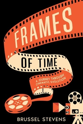 Frames of Time: A Journey Through Cinematic Evolution by Stevens, Brussel