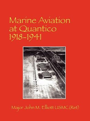 Marine Aviation at Quantico 1918-1941 by Major John M. Elliott, Usmc(ret)