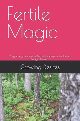 Fertile Magic: Pregnancy Expansion, Breast Expansion, Lactation, Magic Growth by Desires, Growing