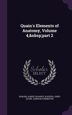 Quain's Elements of Anatomy, Volume 4, part 2 by Sharpey-SchÃ¤fer, Edward Albert