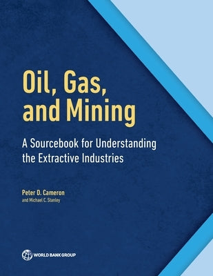 Oil, Gas, and Mining: A Sourcebook for Understanding the Extractive Industries by Cameron, Peter D.