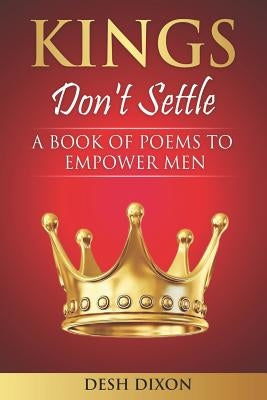 Kings Don't Settle: A Book of Poems To Empower Men by Dixon, Radesha