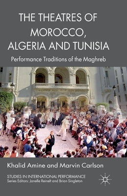 The Theatres of Morocco, Algeria and Tunisia: Performance Traditions of the Maghreb by Amine, Khalid