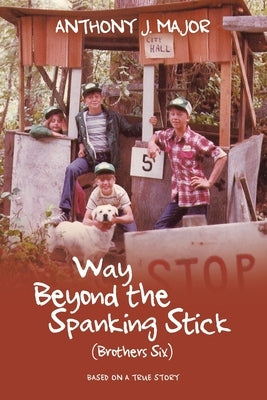 Way Beyond the Spanking Stick: (Brothers Six) by Major, Anthony J.