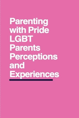 Parenting with Pride: LGBT Parents' Perceptions and Experiences by Joey, Kevan