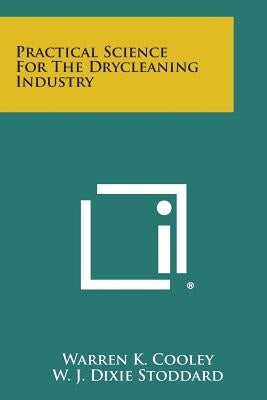 Practical Science for the Drycleaning Industry by Cooley, Warren K.