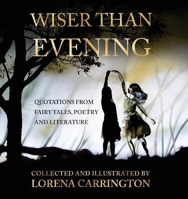 Wiser than Evening: Quotations from poetry, fairytales and literature by Carrington, Lorena