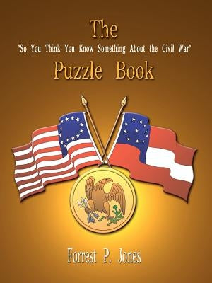 The "So You Think You Know Something About the Civil War" Puzzle Book by Jones, Forrest P.