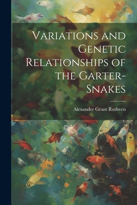 Variations and Genetic Relationships of the Garter-snakes by Ruthven, Alexander Grant