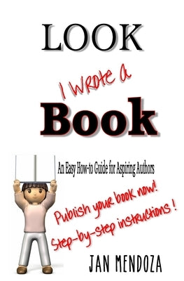 Look I Wrote a Book: The Aspiring Author's Guide to Writing and Publishing Books by Mendoza, Janet