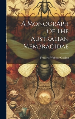A Monograph Of The Australian Membracidae by Goding, Frederic Webster