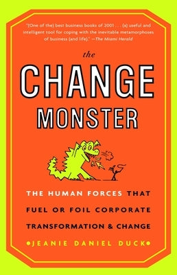 The Change Monster: The Human Forces That Fuel or Foil Corporate Transformation and Change by Duck, Jeanie Daniel