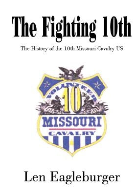 The Fighting 10th: The History of the 10th Missouri Cavalry US by Eagleburger, Len