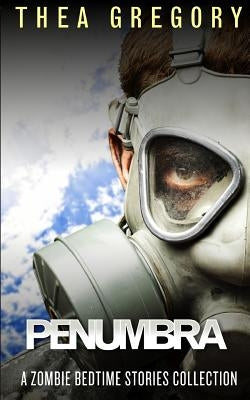 Penumbra: A Zombie Bedtime Stories Collection by Gregory, Thea