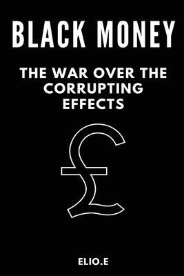 black money the war over the corrupting effects by E, Elio