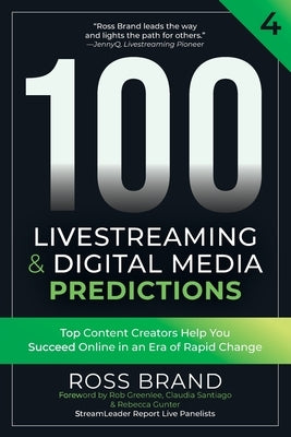 100 Livestreaming & Digital Media Predictions, Volume 4: Top Content Creators Help You Succeed in an Era of Rapid Change by Greenlee, Rob
