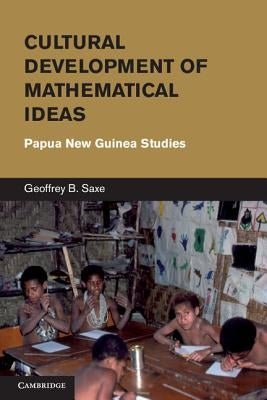 Cultural Development of Mathematical Ideas by Saxe, Geoffrey B.