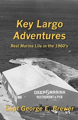 Key Largo Adventures: Real Marina Life in the 1960's by Brewer, George E.