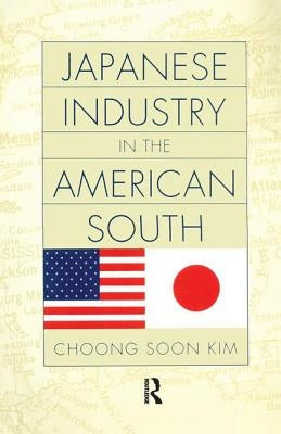 Japanese Industry in the American South by Kim, Choong Soon