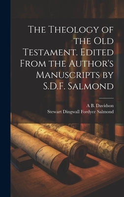 The Theology of the Old Testament. Edited From the Author's Manuscripts by S.D.F. Salmond by Salmond, Stewart Dingwall Fordyce