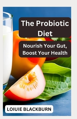 The Probiotic Diet: Nourish Your Gut, Boost Your Health by Blackburn, Loiuie