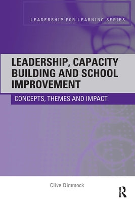 Leadership, Capacity Building and School Improvement: Concepts, themes and impact by Dimmock, Clive