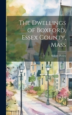 The Dwellings of Boxford, Essex County, Mass by Perley, Sidney