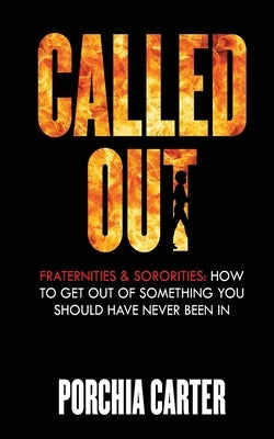 Called Out: Fraternities & Sororities: How To Get Out Of Something You Should Have Never Been In by Carter, Porchia