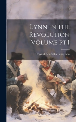 Lynn in the Revolution Volume pt.1 by Sanderson, Howard Kendall 1865-1904