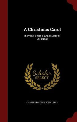 A Christmas Carol: In Prose; Being a Ghost Story of Christmas by Dickens, Charles