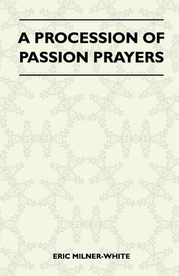 A Procession of Passion Prayers by Milner-White, Eric