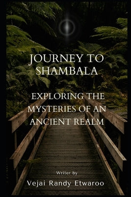 Journey to Shambala: Exploring the Mysteries of an Ancient Realm by Etwaroo, Vejai Randy