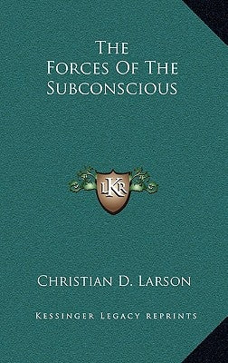 The Forces of the Subconscious by Larson, Christian D.