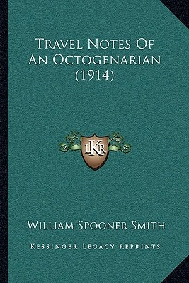 Travel Notes Of An Octogenarian (1914) by Smith, William Spooner