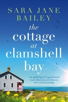 The Cottage at Clamshell Bay: An Uplifting Feel-Good Beach Read about Second Chances, Love and Friendship by Bailey, Sara Jane
