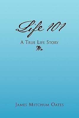 Life 101 - A True Life Story by Oates, James Mitchum