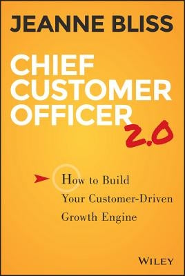 Chief Customer Officer 2.0: How to Build Your Customer-Driven Growth Engine by Bliss, Jeanne