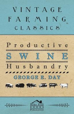 Productive Swine Husbandry by Day, George E.