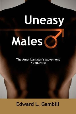 Uneasy Males: The American Men's Movement 1970-2000 by Gambill, Edward L.
