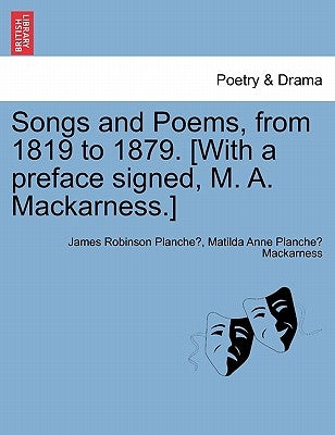 Songs and Poems, from 1819 to 1879. [With a Preface Signed, M. A. Mackarness.] by Planche, James Robinson