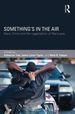 Something's in the Air: Race, Crime, and the Legalization of Marijuana by Tate, Katherine