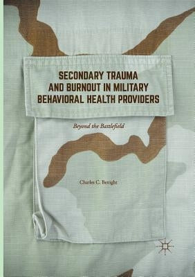 Secondary Trauma and Burnout in Military Behavioral Health Providers: Beyond the Battlefield by Benight, Charles C.