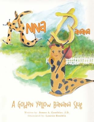 Anna Banana: A Golden Yellow Banana Slug by Gauthier, J. D. James a.