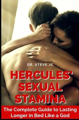 Hercules' Sexual Stamina: The Complete Guide to Lasting Longer in Bed Like a God by Jc, Steve