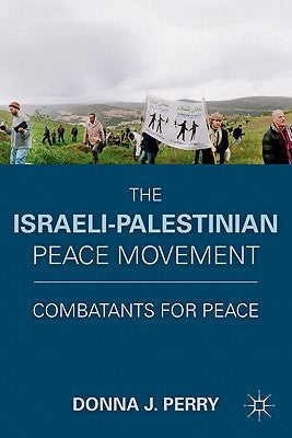 The Israeli-Palestinian Peace Movement: Combatants for Peace by Perry, D.