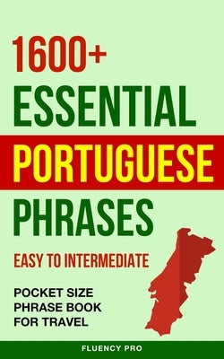 1600+ Essential Portuguese Phrases: Easy to Intermediate - Pocket Size Phrase Book for Travel by Pro, Fluency