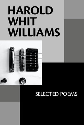 Harold Whit Williams: Selected Poems by Williams, Harold Whit
