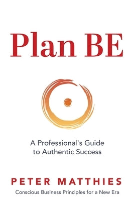 Plan BE: A Professional's Guide to Authentic Success by Matthies, Peter