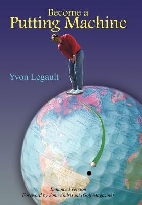 Become a Putting Machine by Legault, Yvon